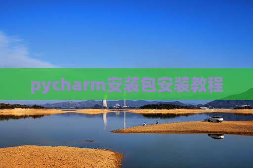 pycharm安装包安装教程 pycharm安装包安装教程